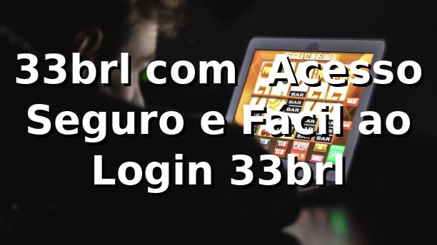 33brl com – Acesso Seguro e Fácil ao Login 33brl