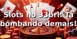 Slots no 33brl: Tá bombando demais! 🎰